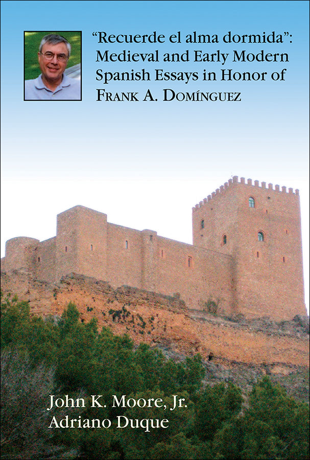 “Recuerde el alma dormida”: Medieval and Early Modern Spanish Essays in Honor of Frank A. Domínguez, edited by John K. Moore, Jr. and Adriano Duque